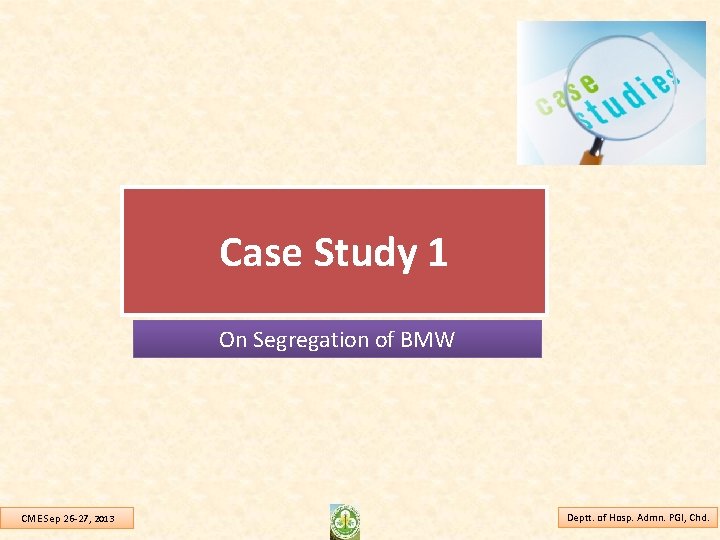 Case Study 1 On Segregation of BMW CME Sep 26 -27, 2013 Deptt. of
