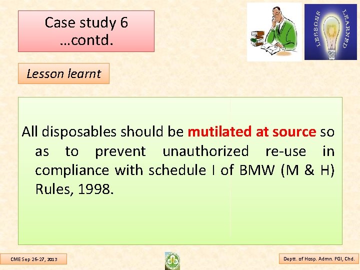 Case study 6 …contd. Lesson learnt All disposables should be mutilated at source so