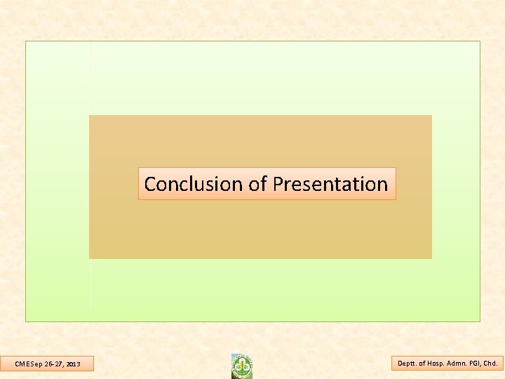 Conclusion of Presentation CME Sep 26 -27, 2013 Deptt. of Hosp. Admn. PGI, Chd.