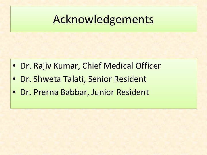 Acknowledgements • Dr. Rajiv Kumar, Chief Medical Officer • Dr. Shweta Talati, Senior Resident