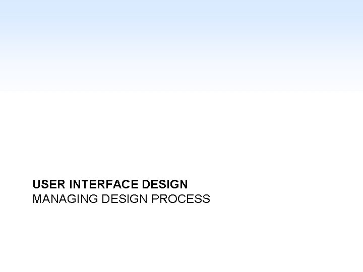 USER INTERFACE DESIGN MANAGING DESIGN PROCESS 1 -21 