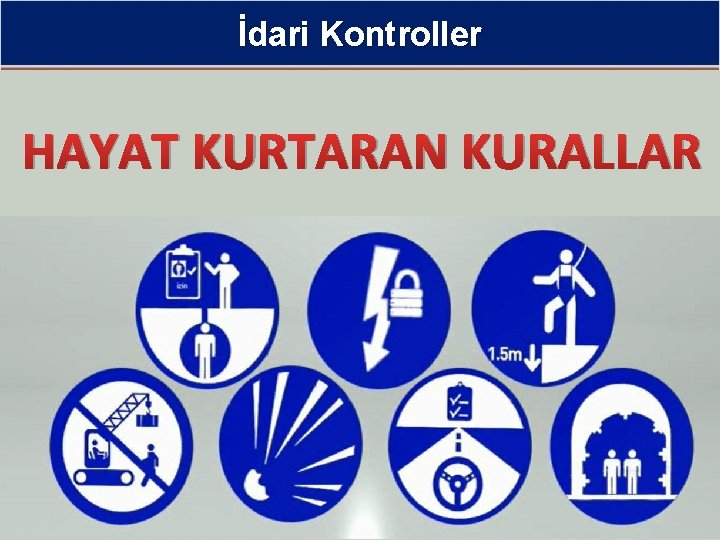 İdari Kontroller HAYAT KURTARAN KURALLAR 