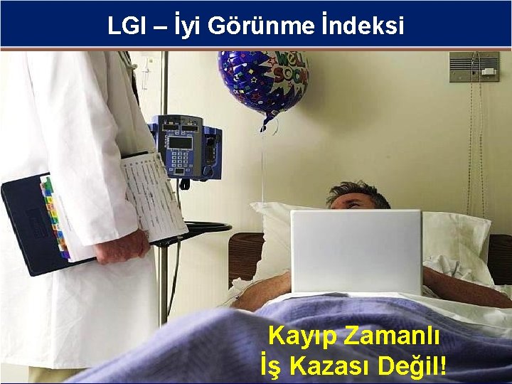 LGI – İyi Görünme İndeksi Kayıp Zamanlı İş Kazası Değil! 