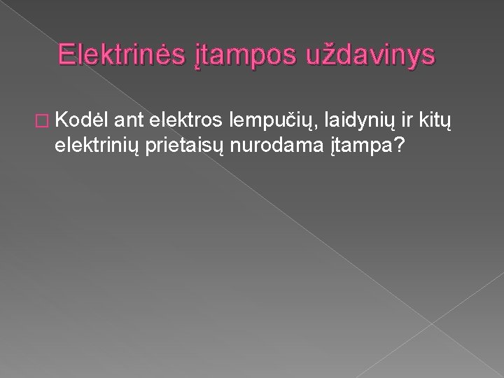 Elektrinės įtampos uždavinys � Kodėl ant elektros lempučių, laidynių ir kitų elektrinių prietaisų nurodama