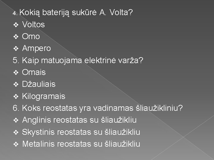 4. Kokią bateriją sukūrė A. Volta? Voltos v Omo v Ampero 5. Kaip matuojama