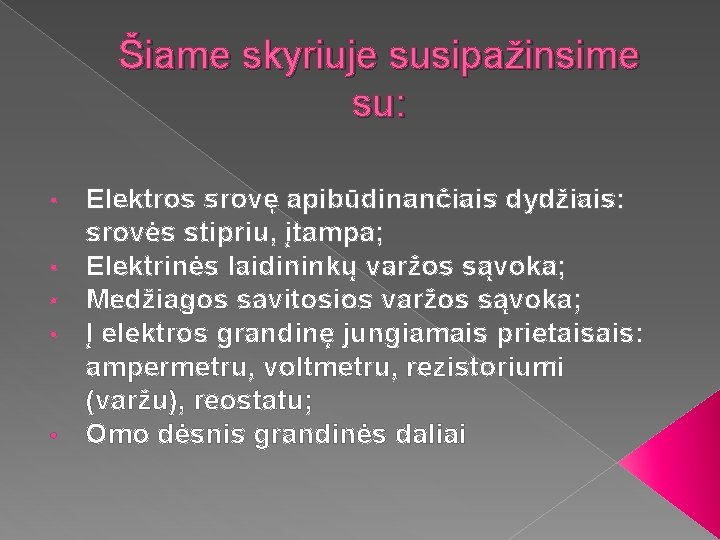 Šiame skyriuje susipažinsime su: • • • Elektros srovę apibūdinančiais dydžiais: srovės stipriu, įtampa;