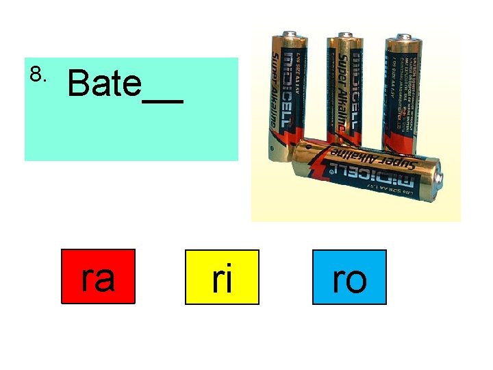 8. Bate__ ra ri ro 