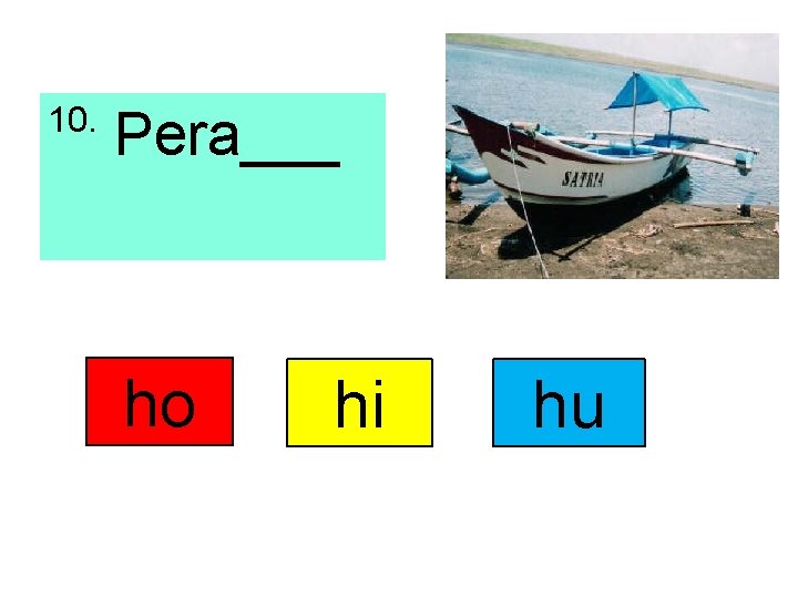 10. Pera___ ho hi hu 
