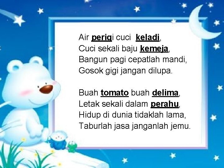 Air perigi cuci keladi, Cuci sekali baju kemeja, Bangun pagi cepatlah mandi, Gosok gigi