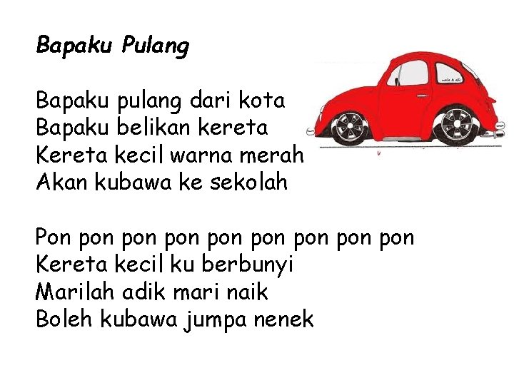 Bapaku Pulang Bapaku pulang dari kota Bapaku belikan kereta Kereta kecil warna merah Akan