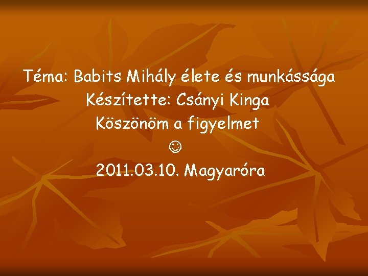 Téma: Babits Mihály élete és munkássága Készítette: Csányi Kinga Köszönöm a figyelmet 2011. 03.