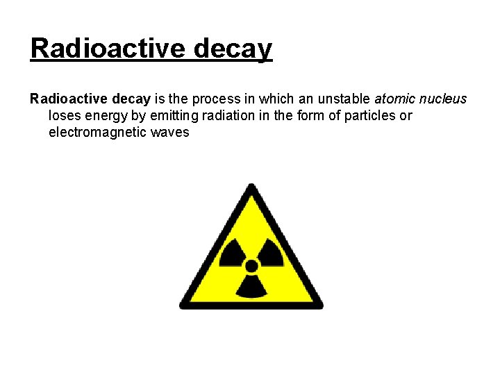 Radioactive decay is the process in which an unstable atomic nucleus loses energy by