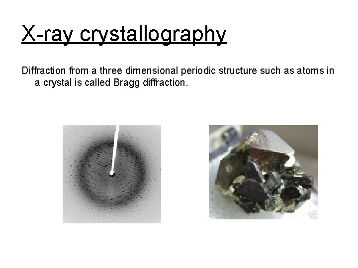X-ray crystallography Diffraction from a three dimensional periodic structure such as atoms in a