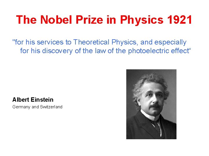 The Nobel Prize in Physics 1921 "for his services to Theoretical Physics, and especially