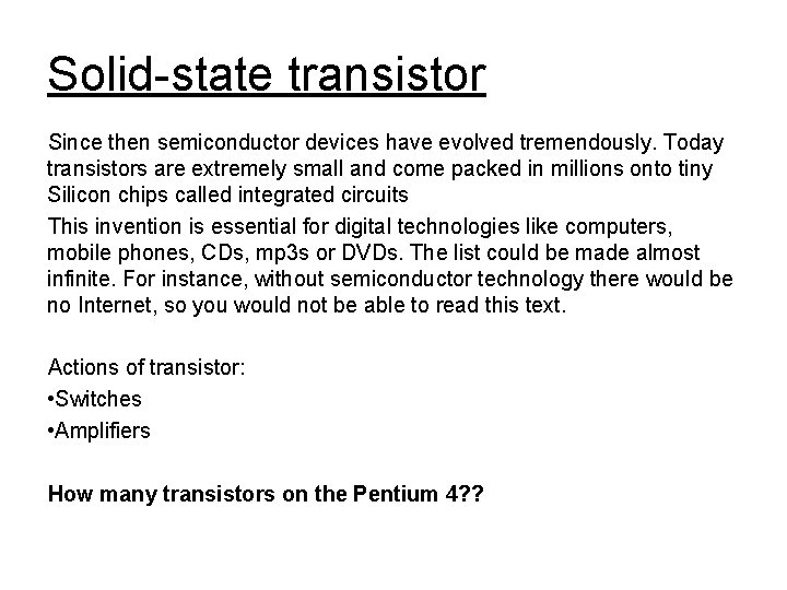 Solid-state transistor Since then semiconductor devices have evolved tremendously. Today transistors are extremely small