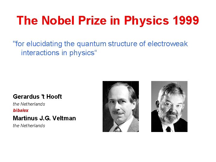 The Nobel Prize in Physics 1999 "for elucidating the quantum structure of electroweak interactions