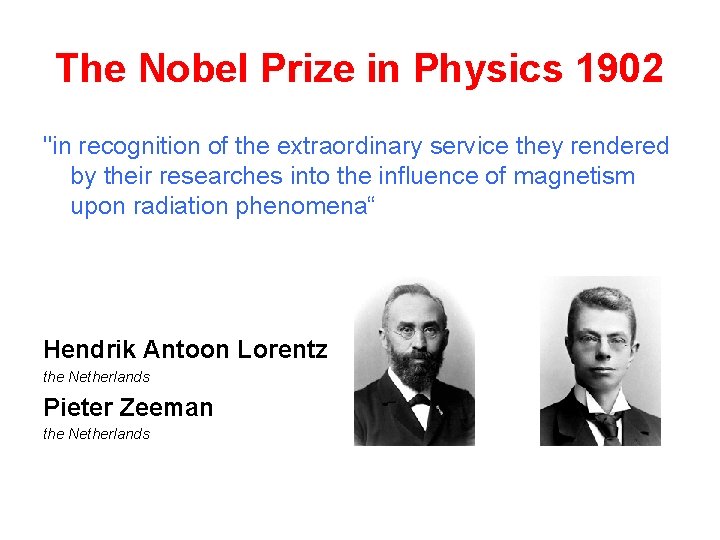 The Nobel Prize in Physics 1902 "in recognition of the extraordinary service they rendered