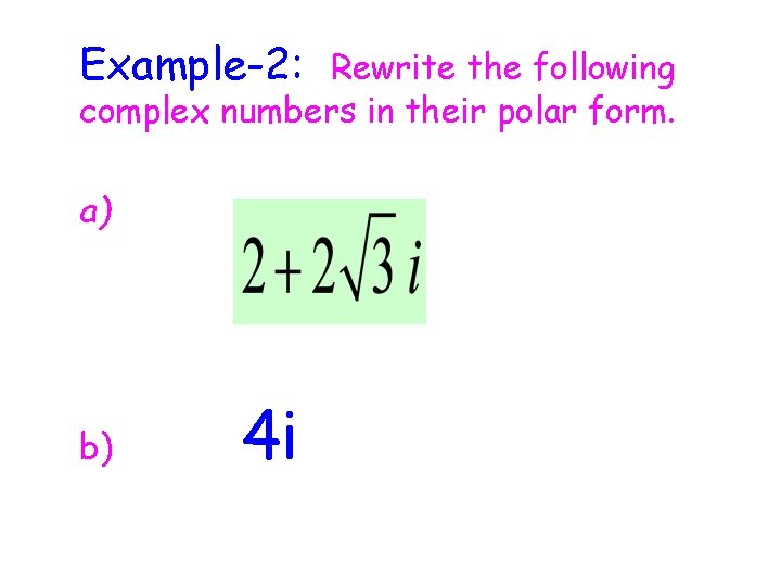 Example-2: Rewrite the following complex numbers in their polar form. a) b) 4 i