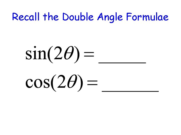 Recall the Double Angle Formulae Recall the Double Angle Formulae