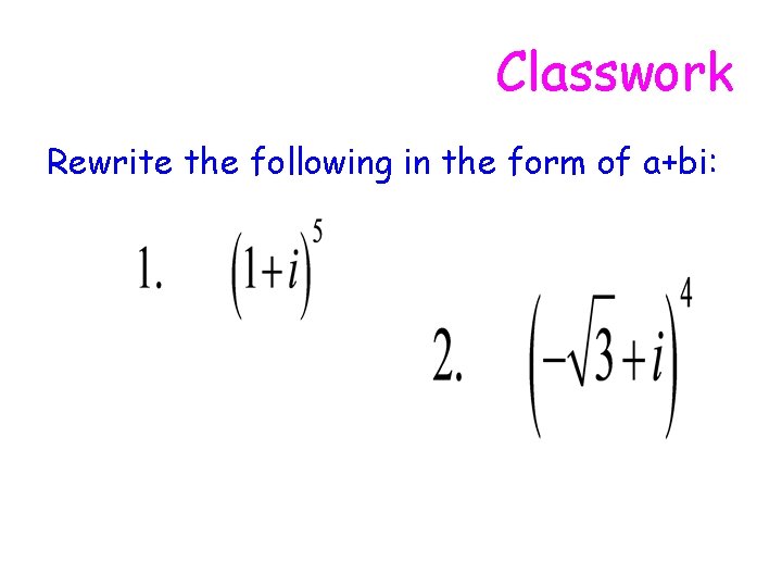 Classwork Rewrite the following in the form of a+bi: 