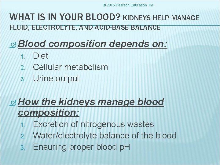 © 2015 Pearson Education, Inc. WHAT IS IN YOUR BLOOD? KIDNEYS HELP MANAGE FLUID,