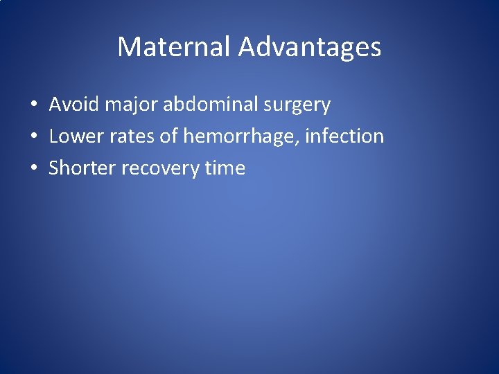 Maternal Advantages • Avoid major abdominal surgery • Lower rates of hemorrhage, infection •