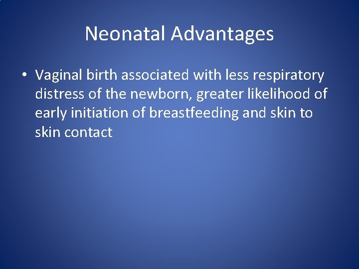 Neonatal Advantages • Vaginal birth associated with less respiratory distress of the newborn, greater