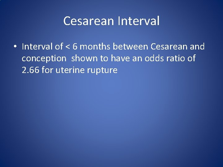 Cesarean Interval • Interval of < 6 months between Cesarean and conception shown to