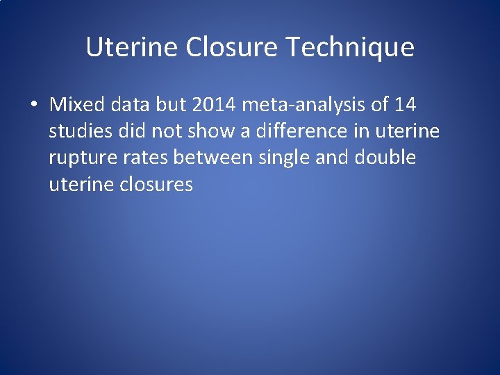 Uterine Closure Technique • Mixed data but 2014 meta-analysis of 14 studies did not