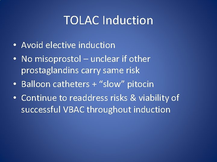 TOLAC Induction • Avoid elective induction • No misoprostol – unclear if other prostaglandins