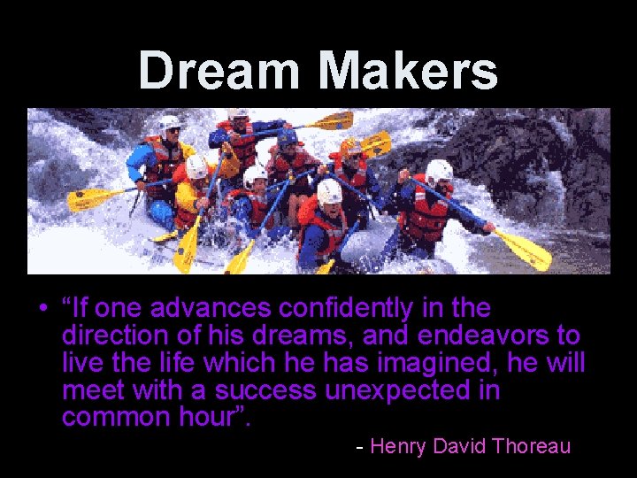 Dream Makers • “If one advances confidently in the direction of his dreams, and