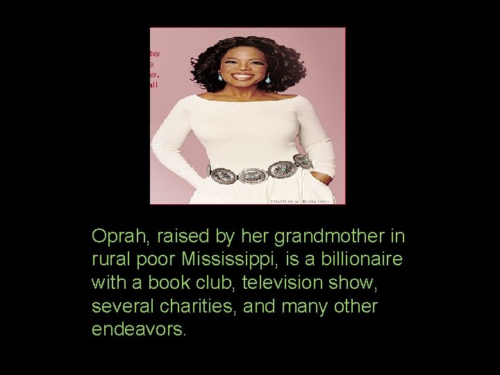 Oprah, raised by her grandmother in rural poor Mississippi, is a billionaire with a