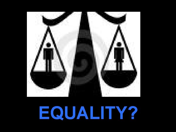 EQUALITY? 