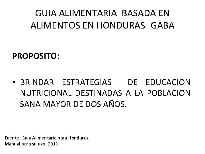 GUIA ALIMENTARIA BASADA EN ALIMENTOS EN HONDURAS- GABA PROPOSITO: • BRINDAR ESTRATEGIAS DE EDUCACION