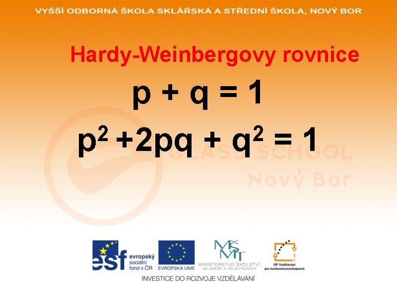 Hardy-Weinbergovy rovnice p+q=1 2 2 p +2 pq + q = 1 Hardy-Weinbergovy rovnice p+q=1 2 2 p +2 pq + q = 1