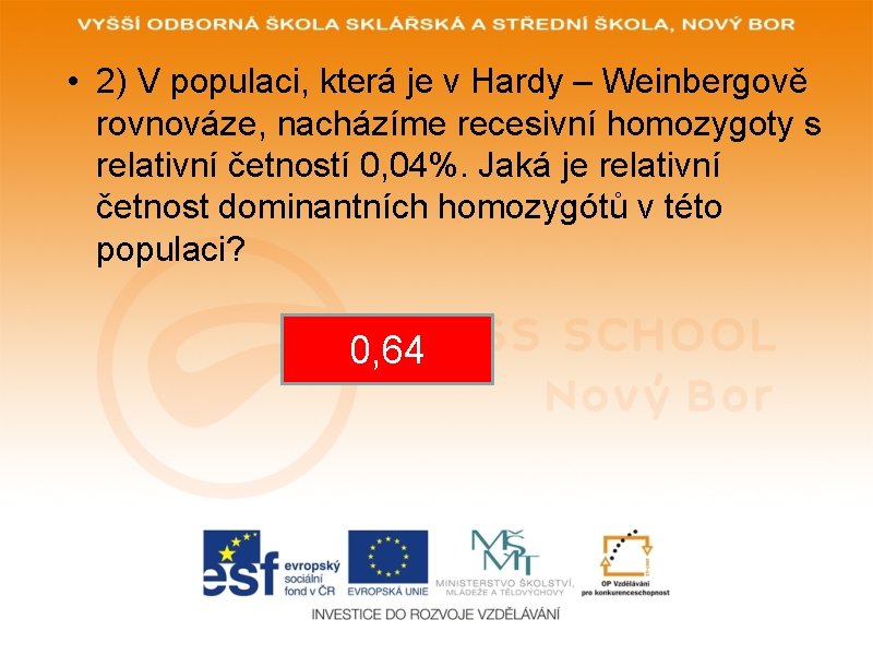 • 2) V populaci, která je v Hardy – Weinbergově rovnováze, nacházíme recesivní • 2) V populaci, která je v Hardy – Weinbergově rovnováze, nacházíme recesivní