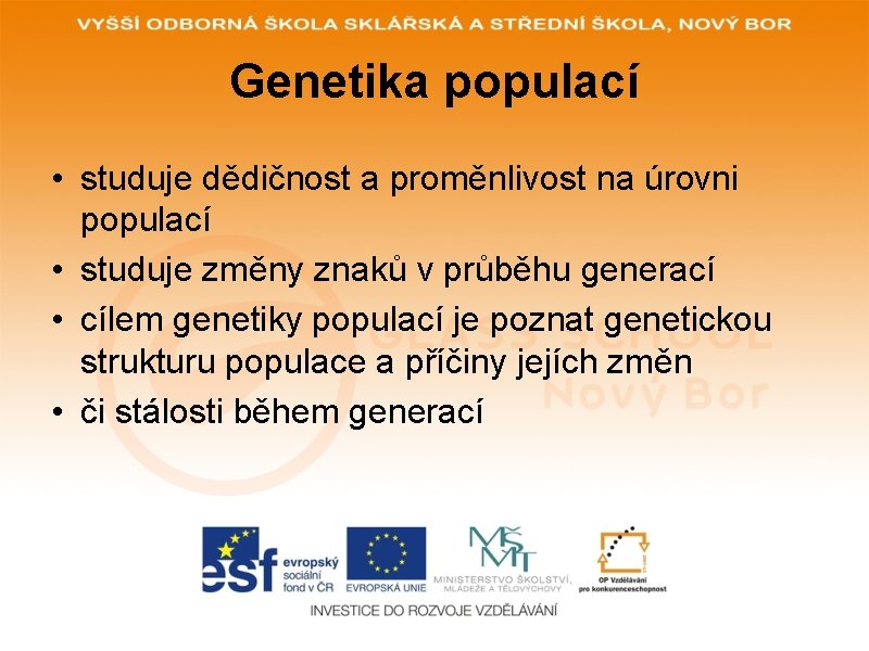 Genetika populací • studuje dědičnost a proměnlivost na úrovni populací • studuje změny znaků Genetika populací • studuje dědičnost a proměnlivost na úrovni populací • studuje změny znaků