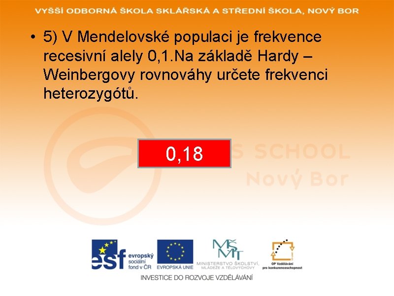  • 5) V Mendelovské populaci je frekvence recesivní alely 0, 1. Na základě