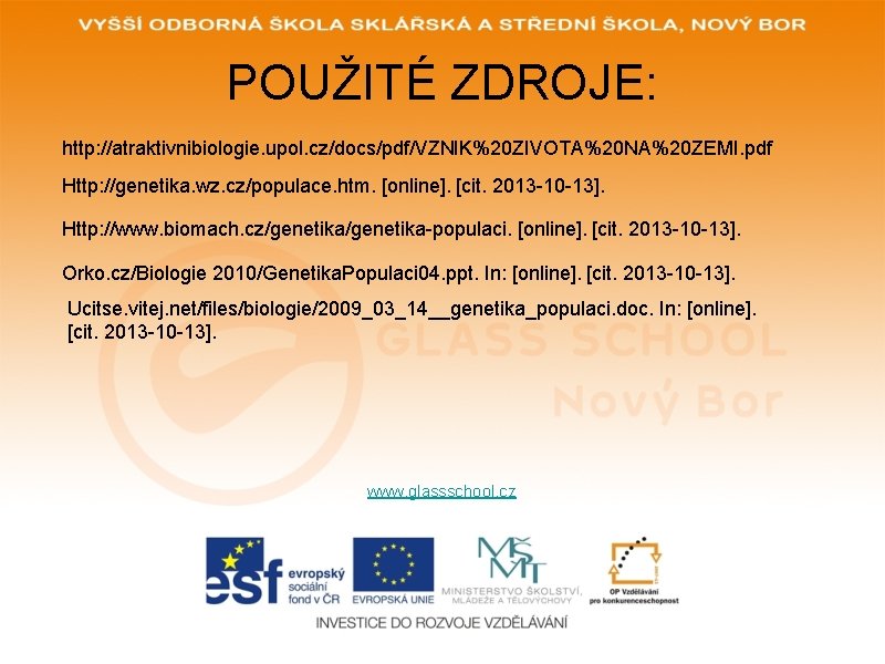 POUŽITÉ ZDROJE: http: //atraktivnibiologie. upol. cz/docs/pdf/VZNIK%20 ZIVOTA%20 NA%20 ZEMI. pdf Http: //genetika. wz. cz/populace. POUŽITÉ ZDROJE: http: //atraktivnibiologie. upol. cz/docs/pdf/VZNIK%20 ZIVOTA%20 NA%20 ZEMI. pdf Http: //genetika. wz. cz/populace.