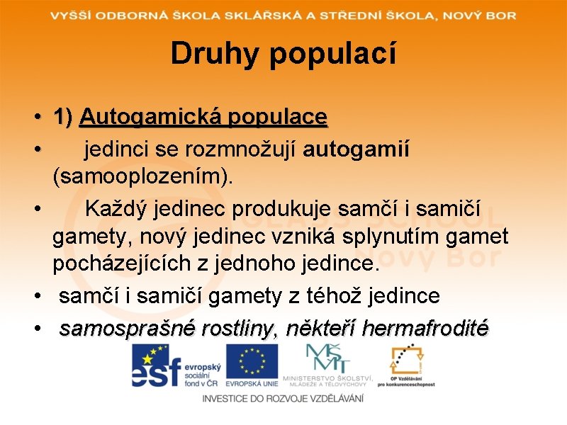 Druhy populací • 1) Autogamická populace • jedinci se rozmnožují autogamií (samooplozením). • Každý Druhy populací • 1) Autogamická populace • jedinci se rozmnožují autogamií (samooplozením). • Každý