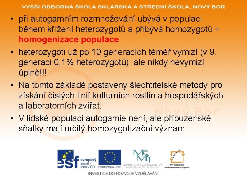 • při autogamním rozmnožování ubývá v populaci během křížení heterozygotů a přibývá homozygotů • při autogamním rozmnožování ubývá v populaci během křížení heterozygotů a přibývá homozygotů