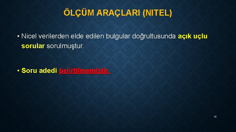 ÖLÇÜM ARAÇLARI (NITEL) • Nicel verilerden elde edilen bulgular doğrultusunda açık uçlu sorular sorulmuştur.