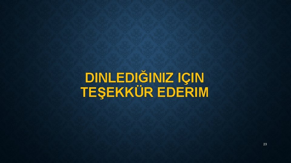 DINLEDIĞINIZ IÇIN TEŞEKKÜR EDERIM 23 