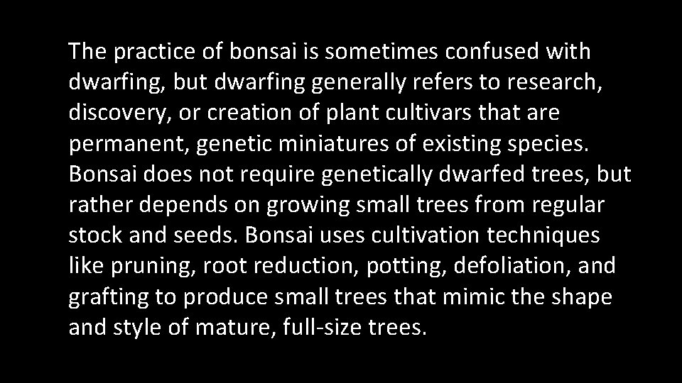 The practice of bonsai is sometimes confused with dwarfing, but dwarfing generally refers to