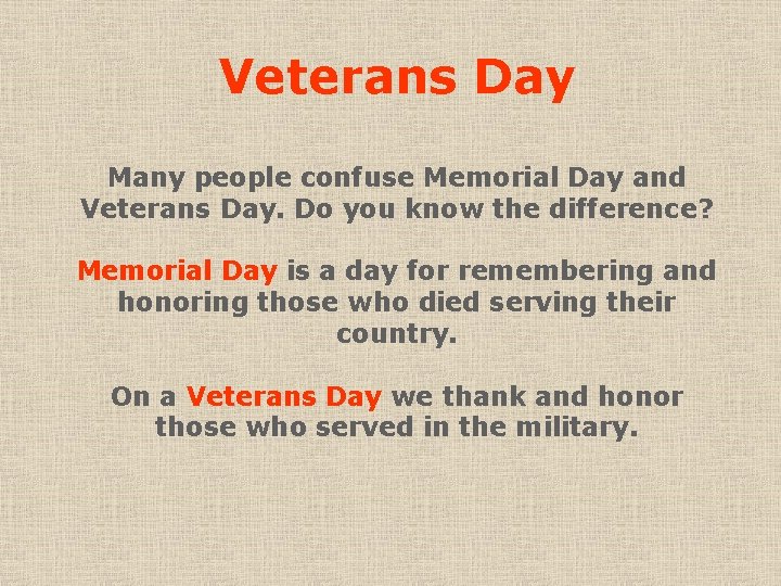 Veterans Day Many people confuse Memorial Day and Veterans Day. Do you know the