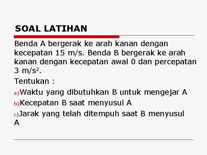 SOAL LATIHAN Benda A bergerak ke arah kanan dengan kecepatan 15 m/s. Benda B