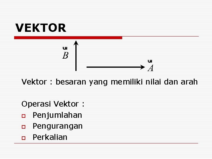 VEKTOR Vektor : besaran yang memiliki nilai dan arah Operasi Vektor : o Penjumlahan