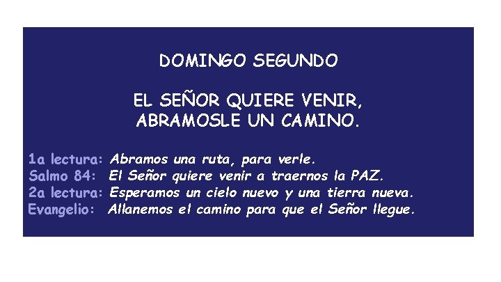 DOMINGO SEGUNDO EL SEÑOR QUIERE VENIR, ABRAMOSLE UN CAMINO. 1 a lectura: Abramos una