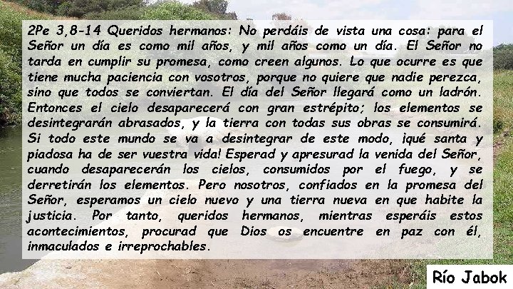 2 Pe 3, 8 -14 Queridos hermanos: No perdáis de vista una cosa: para