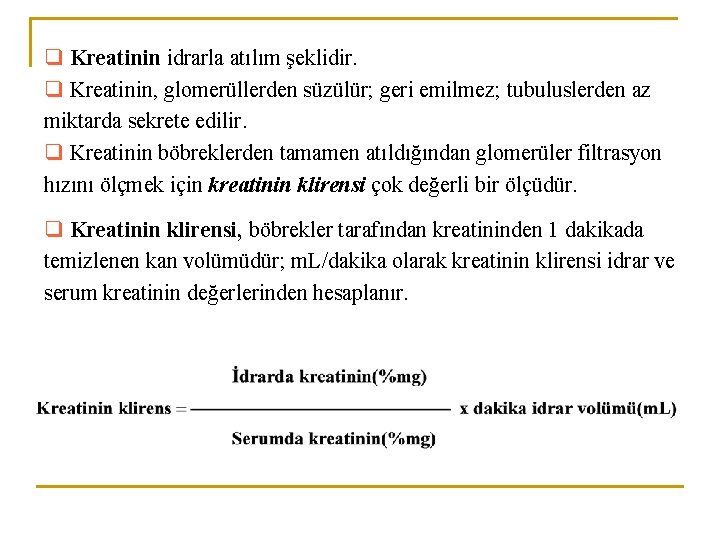 q Kreatinin idrarla atılım şeklidir. q Kreatinin, glomerüllerden süzülür; geri emilmez; tubuluslerden az miktarda